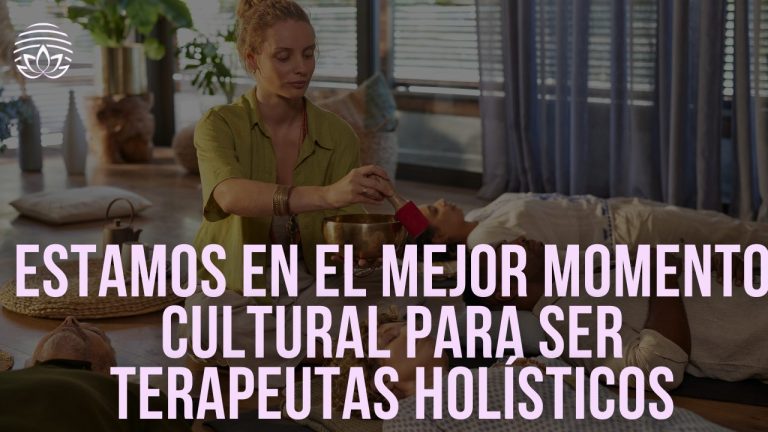 Estamos en el mejor momento cultural para ser terapeutas holísticos